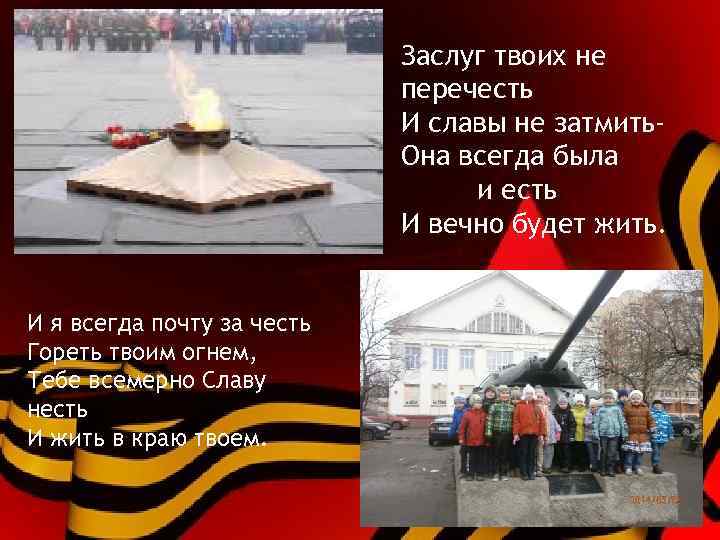 Заслуг твоих не перечесть И славы не затмить. Она всегда была и есть И