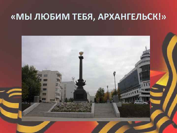  «МЫ ЛЮБИМ ТЕБЯ, АРХАНГЕЛЬСК!» 