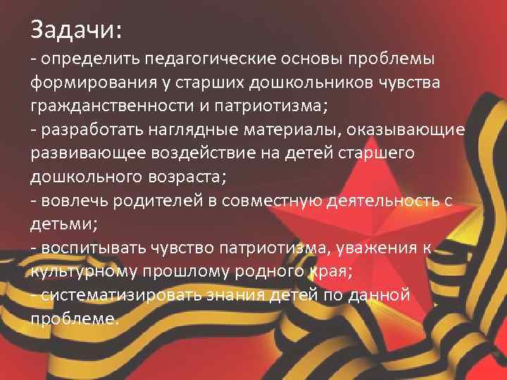 Задачи: - определить педагогические основы проблемы формирования у старших дошкольников чувства гражданственности и патриотизма;