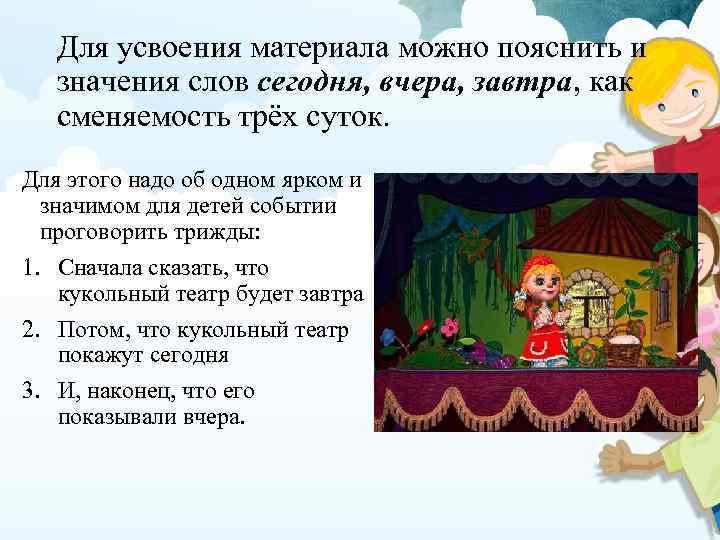 Для усвоения материала можно пояснить и значения слов сегодня, вчера, завтра, как сменяемость трёх