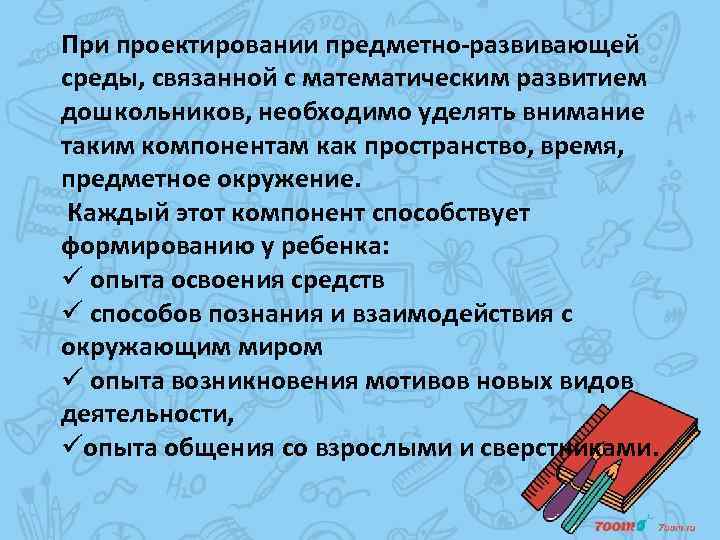 При проектировании предметно-развивающей среды, связанной с математическим развитием дошкольников, необходимо уделять внимание таким компонентам