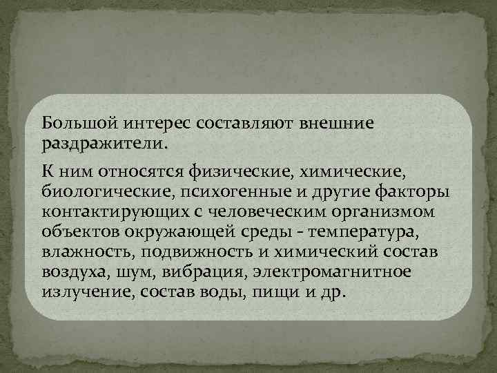 Большой интерес составляют внешние раздражители. К ним относятся физические, химические, биологические, психогенные и другие