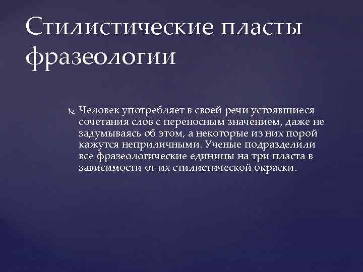 Стилистические пласты фразеологии Человек употребляет в своей речи устоявшиеся сочетания слов с переносным значением,