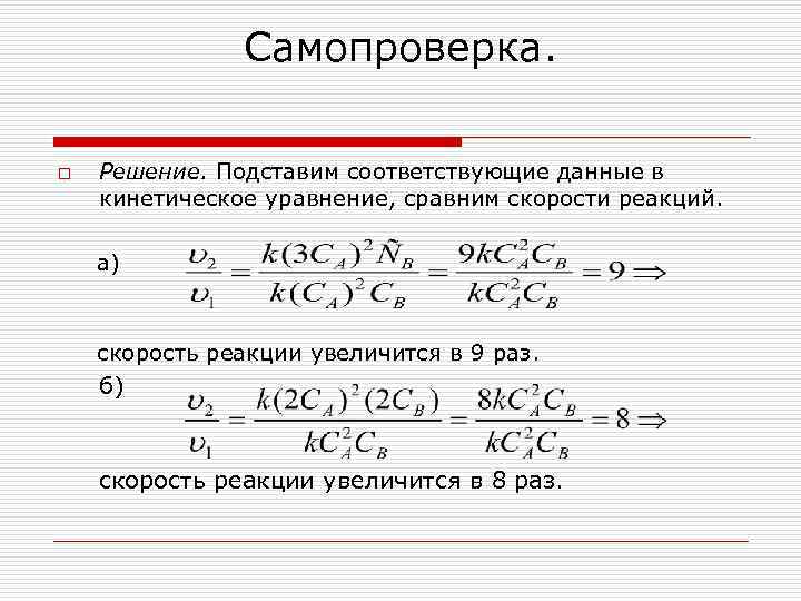 Самопроверка. o Решение. Подставим соответствующие данные в кинетическое уравнение, сравним скорости реакций. а) скорость