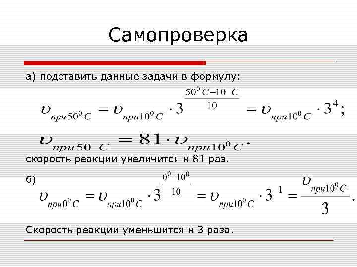Самопроверка а) подставить данные задачи в формулу: скорость реакции увеличится в 81 раз. б)