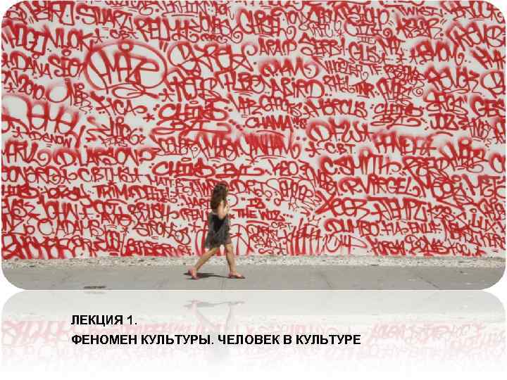 ЛЕКЦИЯ 1. ФЕНОМЕН КУЛЬТУРЫ. ЧЕЛОВЕК В КУЛЬТУРЕ 