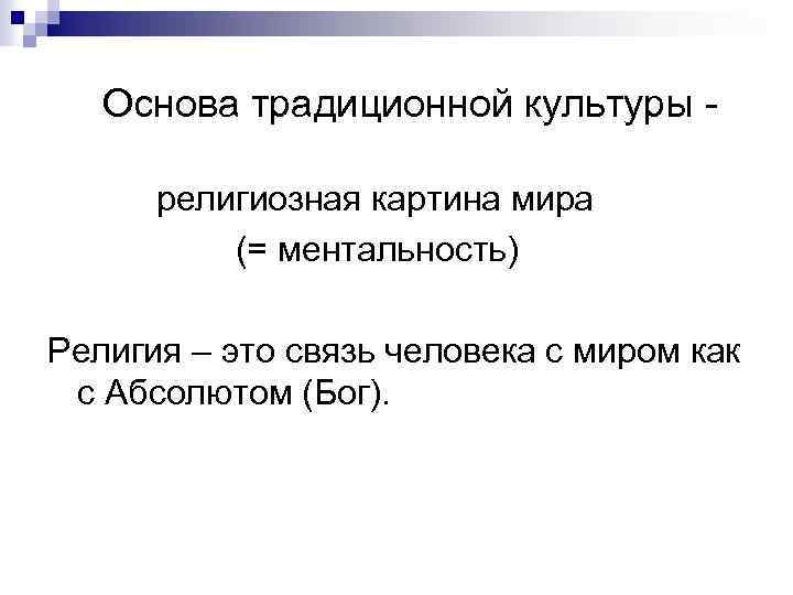 Основа традиционной культуры религиозная картина мира (= ментальность) Религия – это связь человека с