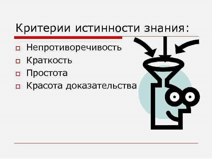 Критерии истинности знания: o o Непротиворечивость Краткость Простота Красота доказательства 