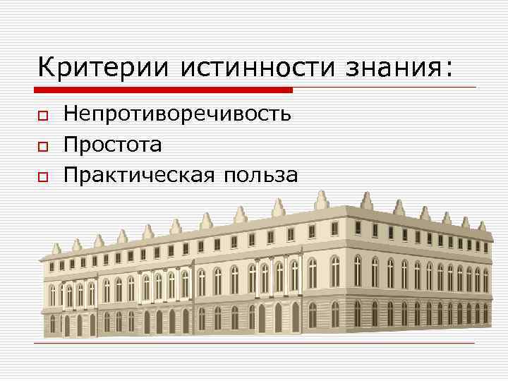 Критерии истинности знания: o o o Непротиворечивость Простота Практическая польза 