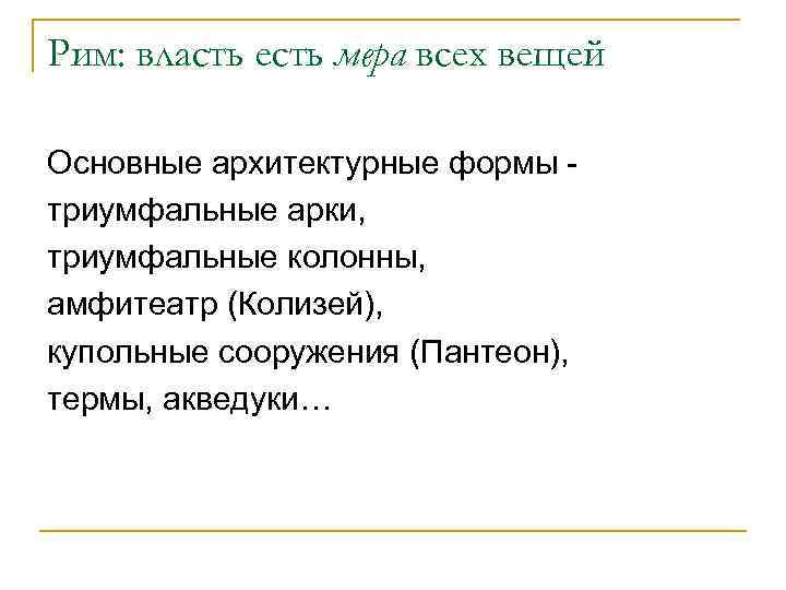 Рим: власть есть мера всех вещей Основные архитектурные формы триумфальные арки, триумфальные колонны, амфитеатр