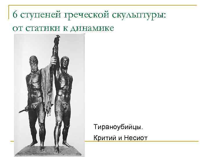 6 ступеней греческой скульптуры: от статики к динамике Тираноубийцы. Критий и Несиот 