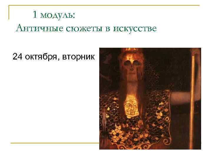 1 модуль: Античные сюжеты в искусстве 24 октября, вторник 