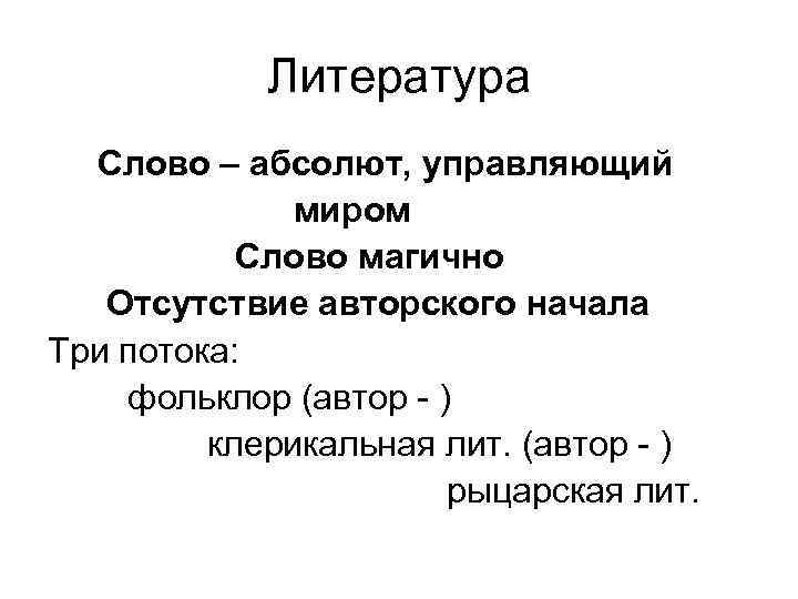 Литература Слово – абсолют, управляющий миром Слово магично Отсутствие авторского начала Три потока: фольклор