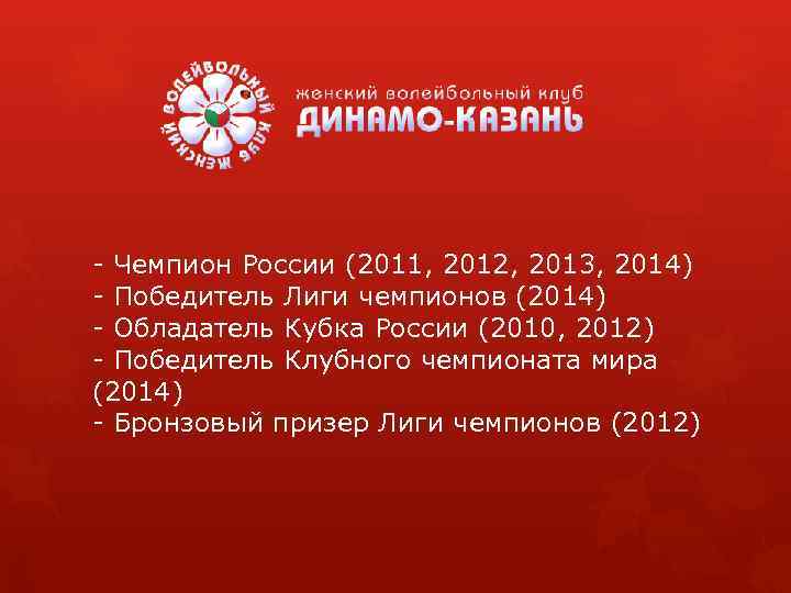 - Чемпион России (2011, 2012, 2013, 2014) - Победитель Лиги чемпионов (2014) - Обладатель