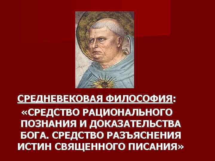 СРЕДНЕВЕКОВАЯ ФИЛОСОФИЯ: «СРЕДСТВО РАЦИОНАЛЬНОГО ПОЗНАНИЯ И ДОКАЗАТЕЛЬСТВА БОГА. СРЕДСТВО РАЗЪЯСНЕНИЯ ИСТИН СВЯЩЕННОГО ПИСАНИЯ» 