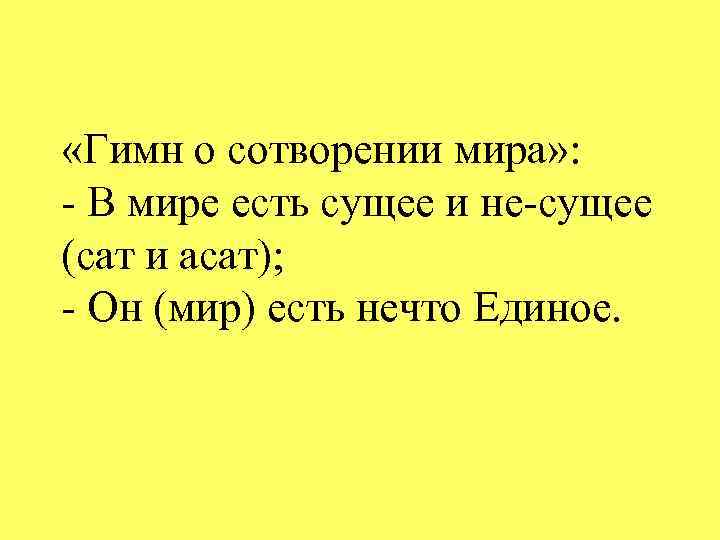  «Гимн о сотворении мира» : - В мире есть сущее и не-сущее (сат