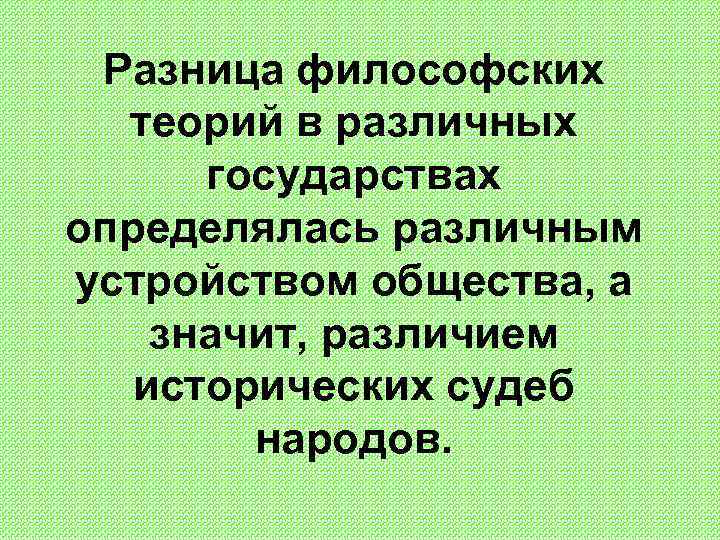 Разница философских теорий в различных государствах определялась различным устройством общества, а значит, различием исторических
