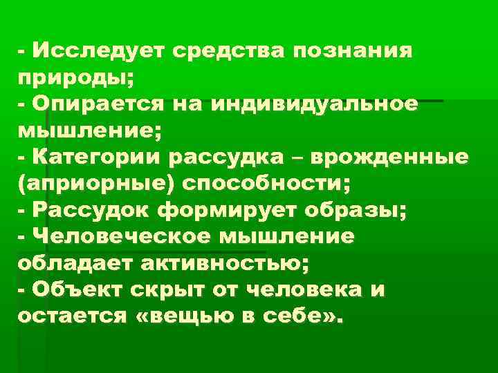 - Исследует средства познания природы; - Опирается на индивидуальное мышление; - Категории рассудка –