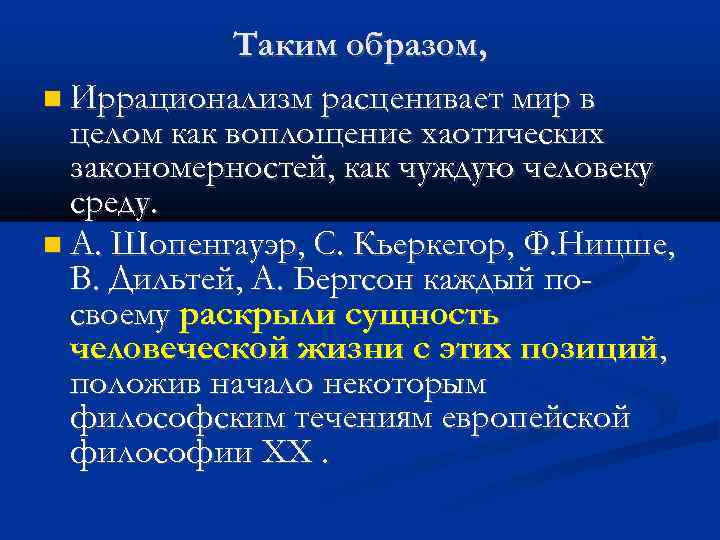 Таким образом, Иррационализм расценивает мир в целом как воплощение хаотических закономерностей, как чуждую человеку