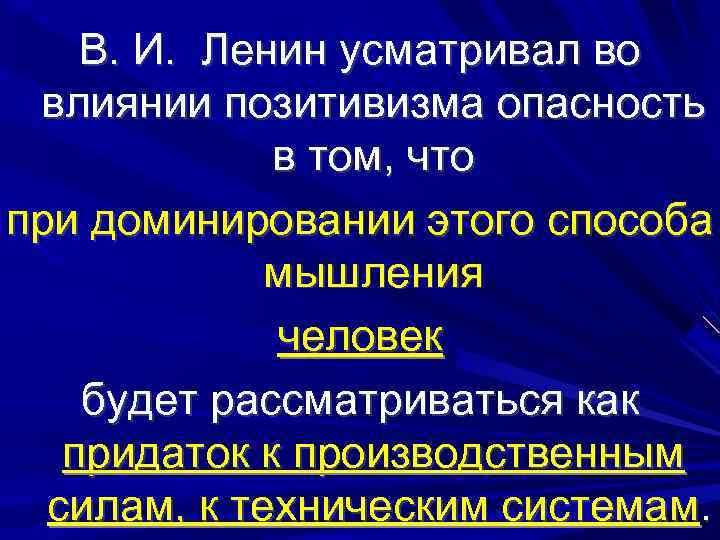 В. И. Ленин усматривал во влиянии позитивизма опасность в том, что при доминировании этого
