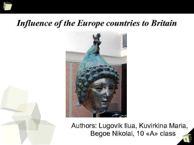 Influence of the Europe countries to Britain Authors: Lugovik Ilua, Kuvirkina Maria, Begoe Nikolai,
