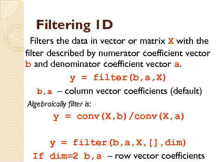 Filtering 1 D Filters the data in vector or matrix X with the filter