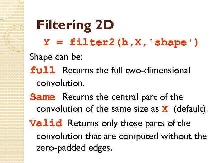 Filtering 2 D Y = filter 2(h, X, 'shape') Shape can be: full Returns