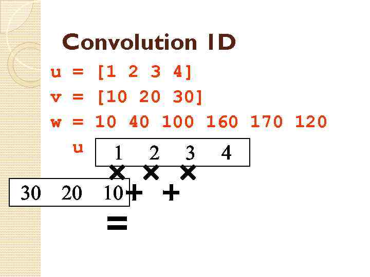 Convolution 1 D u = [1 2 3 4] v = [10 20 30]