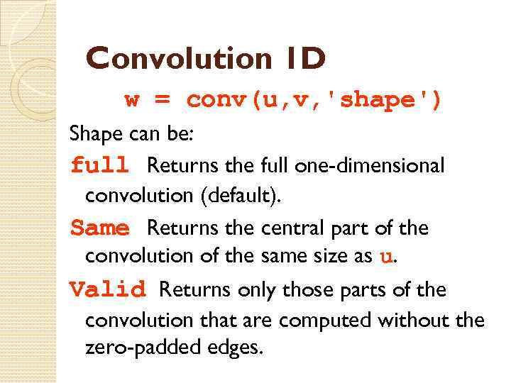 Convolution 1 D w = conv(u, v, 'shape') Shape can be: full Returns the