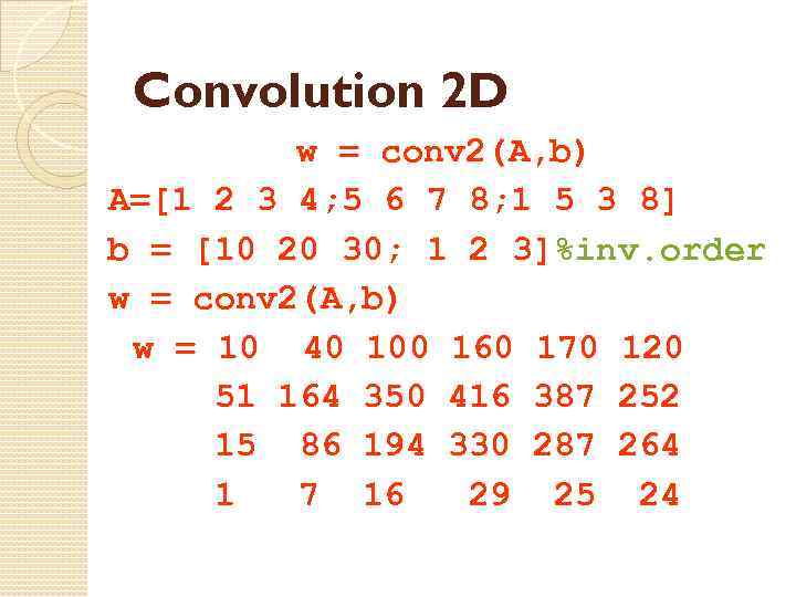 Convolution 2 D w = conv 2(A, b) A=[1 2 3 4; 5 6