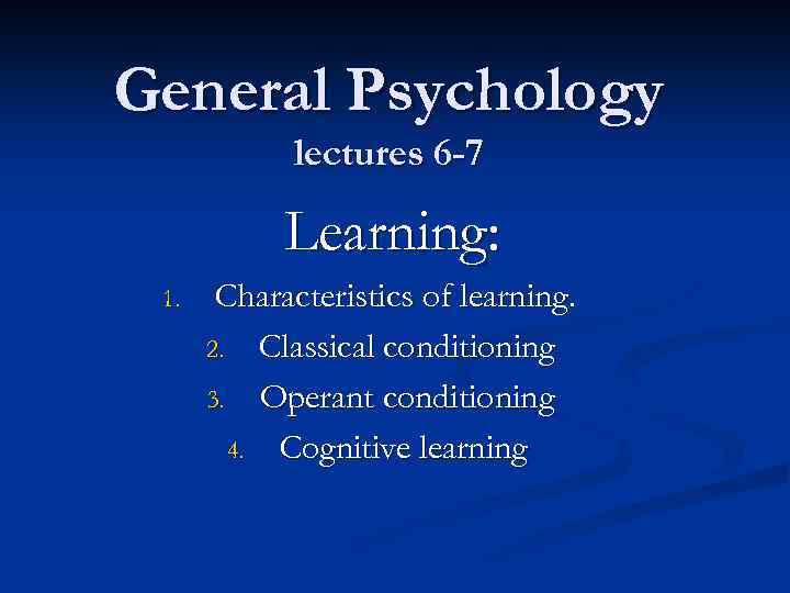 General Psychology lectures 6 -7 Learning: 1. Characteristics of learning. 2. Classical conditioning 3.