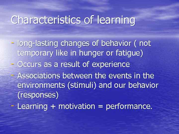 Characteristics of learning - long-lasting changes of behavior ( not - temporary like in