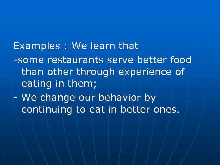 Examples : We learn that -some restaurants serve better food than other through experience