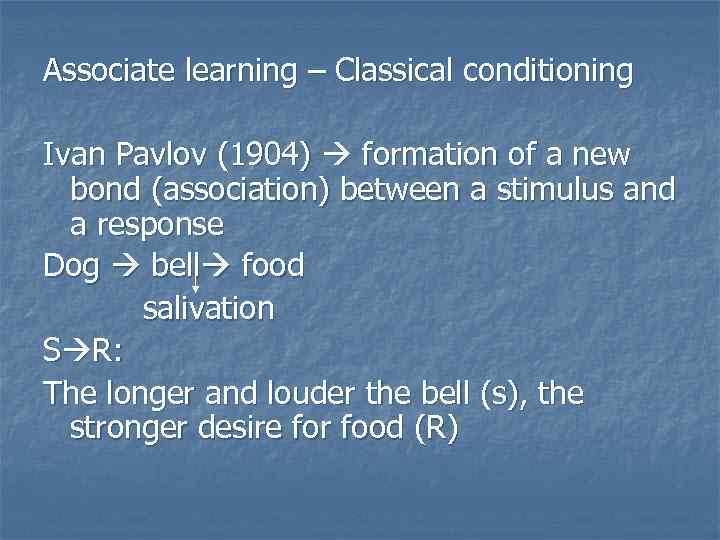 Associate learning – Classical conditioning Ivan Pavlov (1904) formation of a new bond (association)