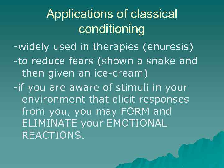 Applications of classical conditioning -widely used in therapies (enuresis) -to reduce fears (shown a