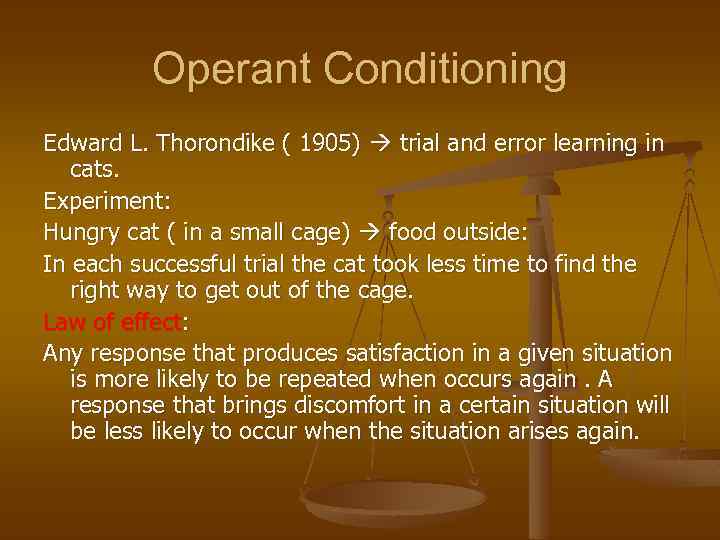 Operant Conditioning Edward L. Thorondike ( 1905) trial and error learning in cats. Experiment: