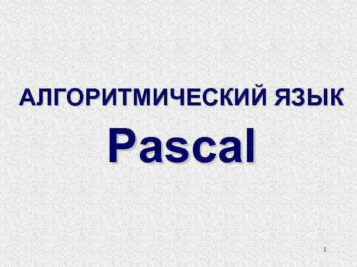 АЛГОРИТМИЧЕСКИЙ ЯЗЫК Pascal 1 