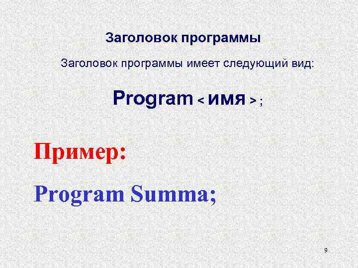 Заголовок программы имеет следующий вид: Program < имя > ; Пример: Program Summa; 9