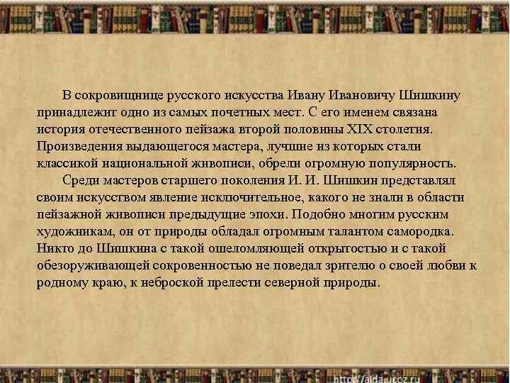 В сокровищнице русского искусства Ивану Ивановичу Шишкину принадлежит одно из самых почетных мест. С