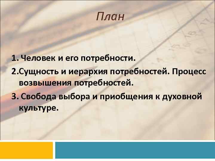 План 1. Человек и его потребности. 2. Сущность и иерархия потребностей. Процесс возвышения потребностей.