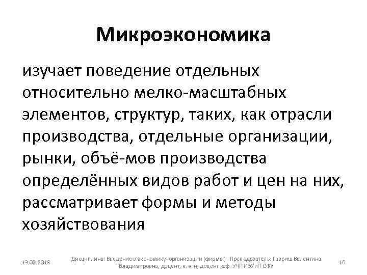 Микроэкономика изучает поведение отдельных относительно мелко масштабных элементов, структур, таких, как отрасли производства, отдельные