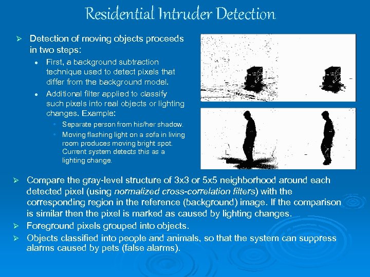 Residential Intruder Detection Ø Detection of moving objects proceeds in two steps: l l