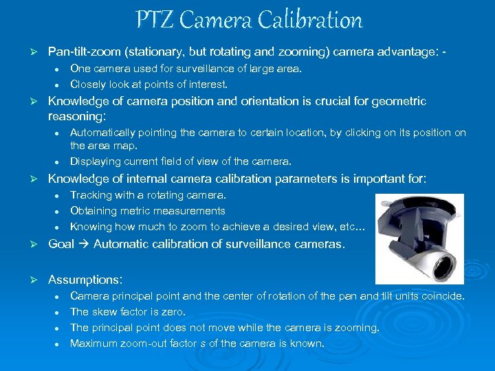 PTZ Camera Calibration Ø Pan-tilt-zoom (stationary, but rotating and zooming) camera advantage: l l