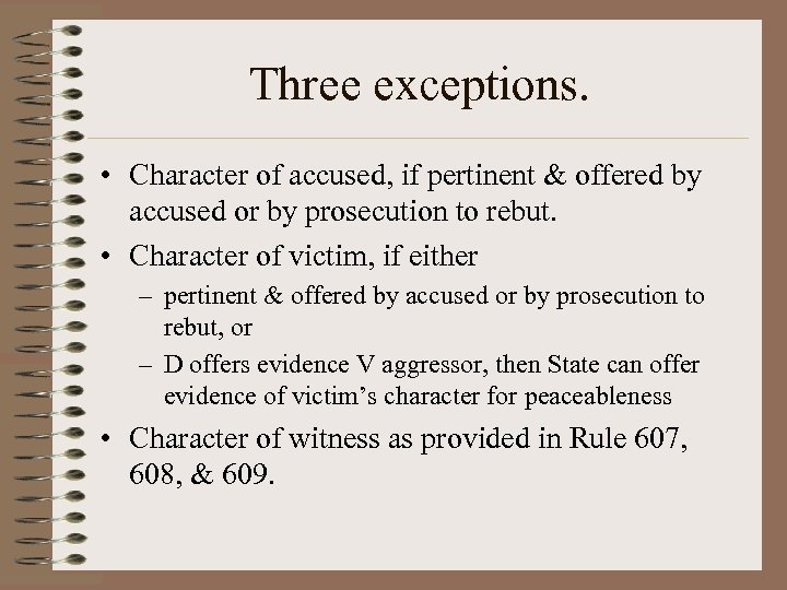 Three exceptions. • Character of accused, if pertinent & offered by accused or by