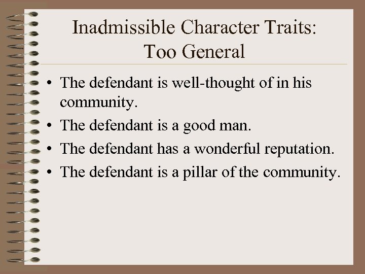 Inadmissible Character Traits: Too General • The defendant is well-thought of in his community.