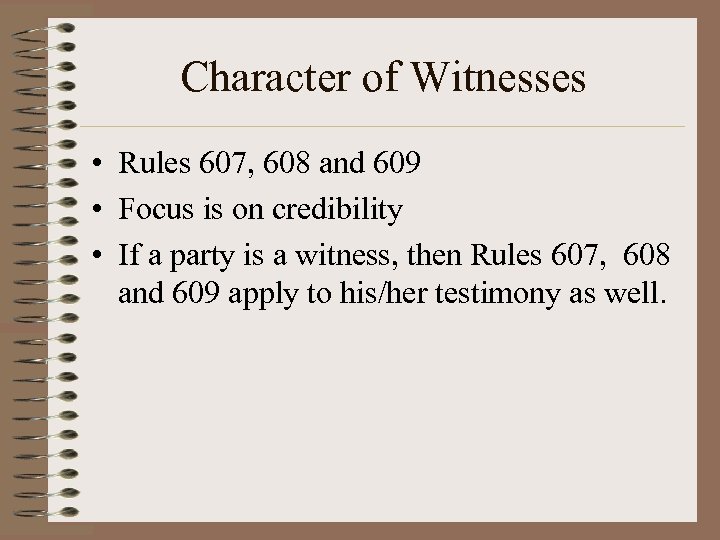 Character of Witnesses • Rules 607, 608 and 609 • Focus is on credibility