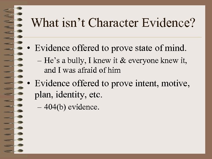 What isn’t Character Evidence? • Evidence offered to prove state of mind. – He’s