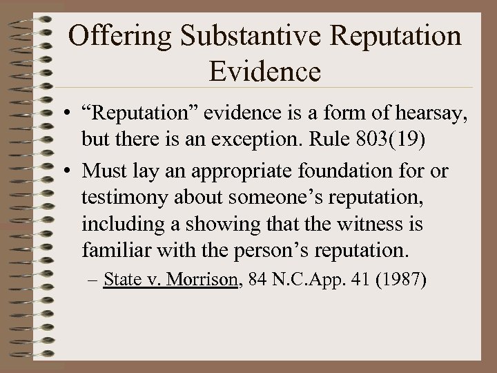 Offering Substantive Reputation Evidence • “Reputation” evidence is a form of hearsay, but there