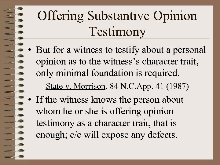 Offering Substantive Opinion Testimony • But for a witness to testify about a personal