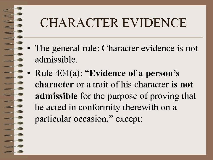 CHARACTER EVIDENCE • The general rule: Character evidence is not admissible. • Rule 404(a):